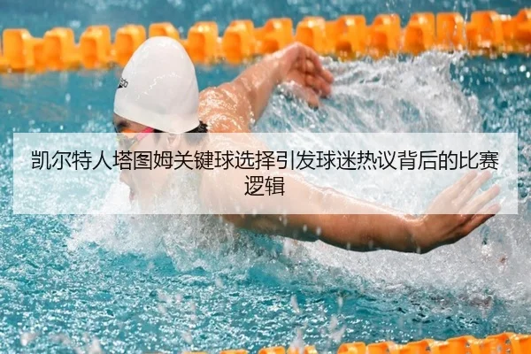 凯尔特人塔图姆关键球选择引发球迷热议背后的比赛逻辑（kaiyun）