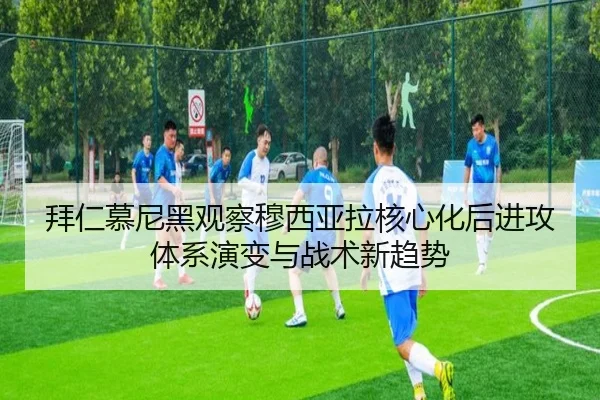 拜仁慕尼黑观察穆西亚拉核心化后进攻体系演变与战术新趋势 | kaiyun